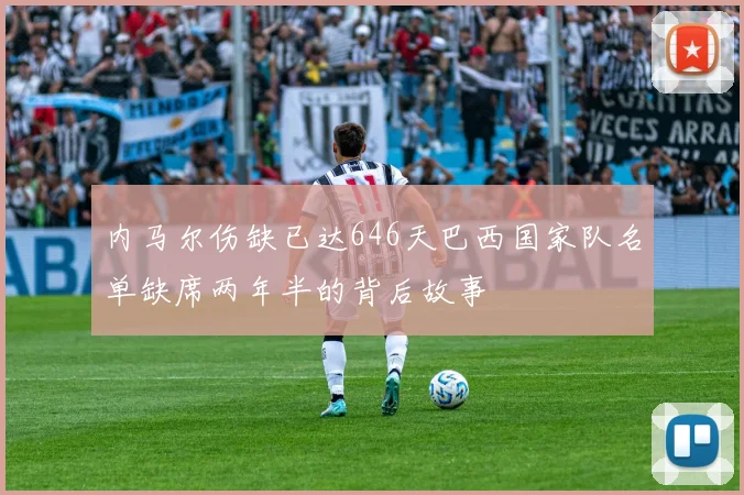 内马尔伤缺已达646天巴西国家队名单缺席两年半的背后故事
