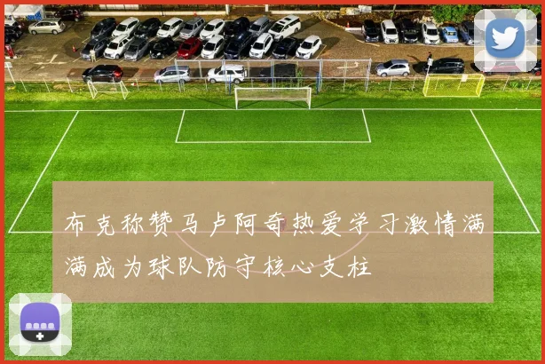 布克称赞马卢阿奇热爱学习激情满满成为球队防守核心支柱