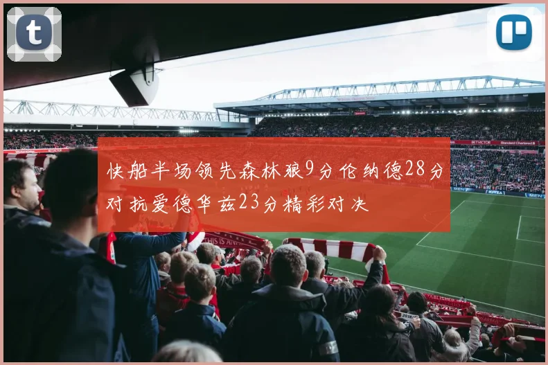 快船半场领先森林狼9分伦纳德28分对抗爱德华兹23分精彩对决