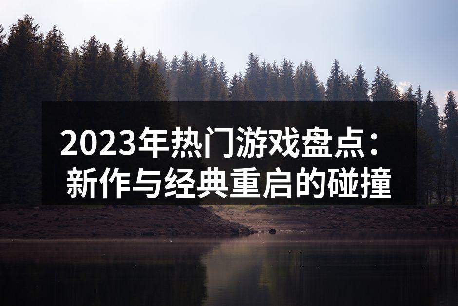 2023年热门游戏盘点：新作与经典重启的
